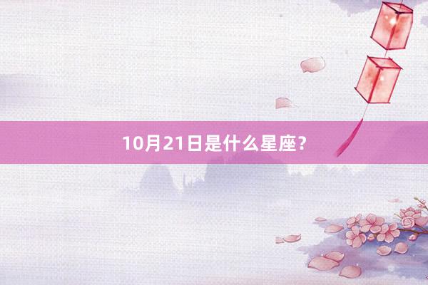10月21日是什么星座？