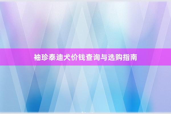 袖珍泰迪犬价钱查询与选购指南